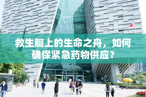 救生艇上的生命之舟，如何确保紧急药物供应？