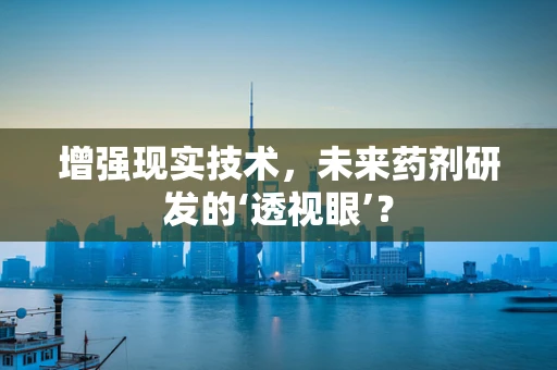 增强现实技术，未来药剂研发的‘透视眼’？