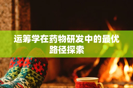 运筹学在药物研发中的最优路径探索