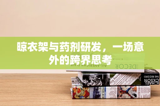 晾衣架与药剂研发，一场意外的跨界思考