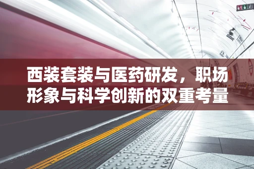 西装套装与医药研发，职场形象与科学创新的双重考量