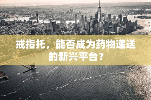 戒指托，能否成为药物递送的新兴平台？