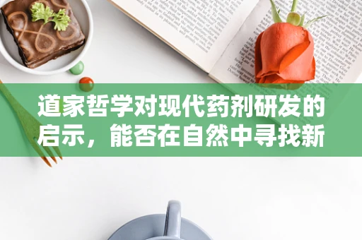 道家哲学对现代药剂研发的启示，能否在自然中寻找新药灵感？