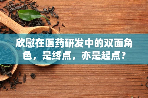 欣慰在医药研发中的双面角色，是终点，亦是起点？