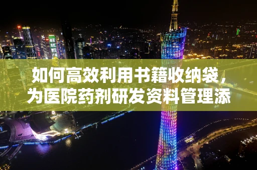 如何高效利用书籍收纳袋，为医院药剂研发资料管理添砖加瓦？