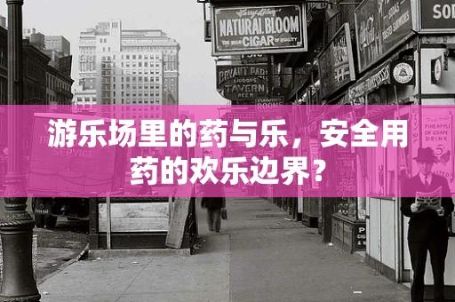 游乐场里的药与乐，安全用药的欢乐边界？
