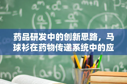 药品研发中的创新思路，马球衫在药物传递系统中的应用潜力？