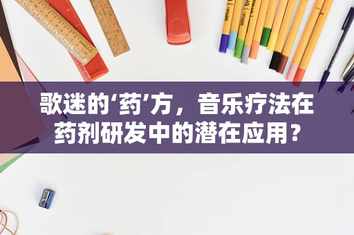 歌迷的‘药’方，音乐疗法在药剂研发中的潜在应用？