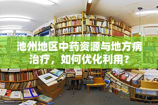 池州地区中药资源与地方病治疗，如何优化利用？