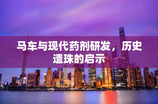 马车与现代药剂研发，历史遗珠的启示