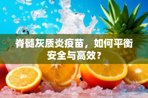 脊髓灰质炎疫苗，如何平衡安全与高效？