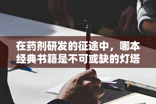 在药剂研发的征途中，哪本经典书籍是不可或缺的灯塔？