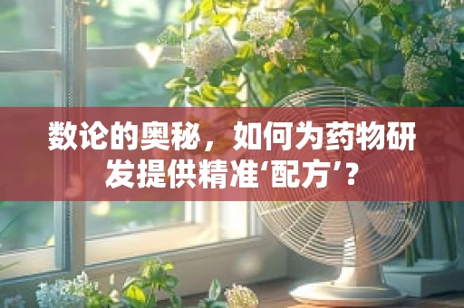 数论的奥秘，如何为药物研发提供精准‘配方’？