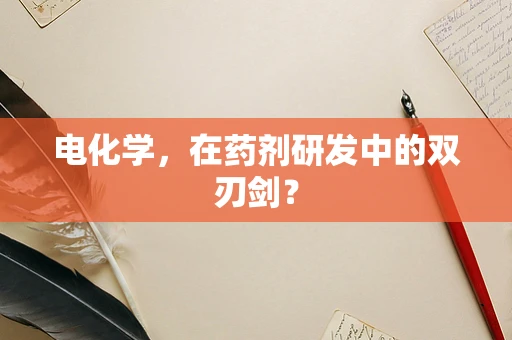 电化学，在药剂研发中的双刃剑？