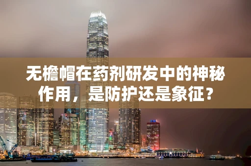 无檐帽在药剂研发中的神秘作用，是防护还是象征？