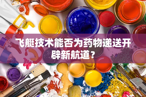 飞艇技术能否为药物递送开辟新航道？