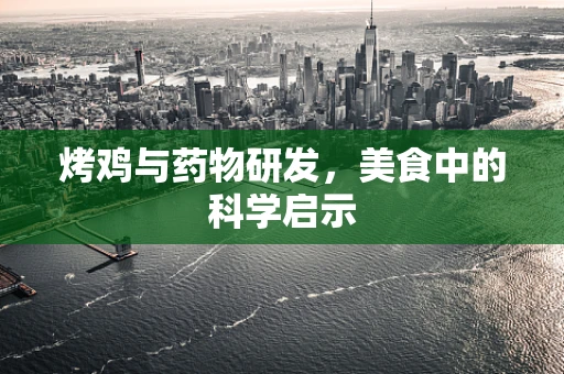 烤鸡与药物研发，美食中的科学启示