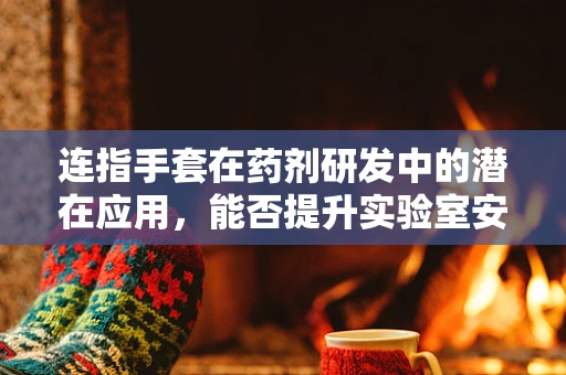 连指手套在药剂研发中的潜在应用，能否提升实验室安全与效率？