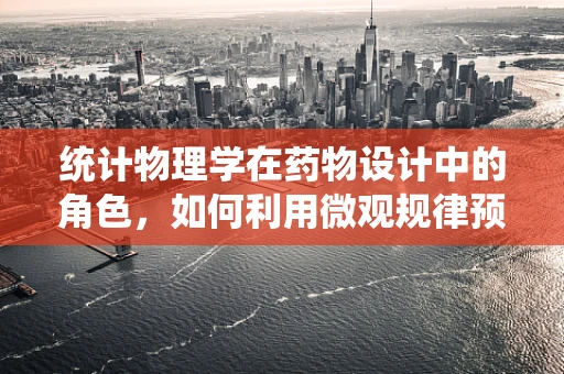 统计物理学在药物设计中的角色，如何利用微观规律预测宏观效果？