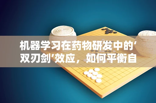 机器学习在药物研发中的‘双刃剑’效应，如何平衡自动化与个性化？