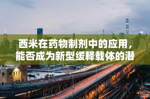 西米在药物制剂中的应用，能否成为新型缓释载体的潜力之星？