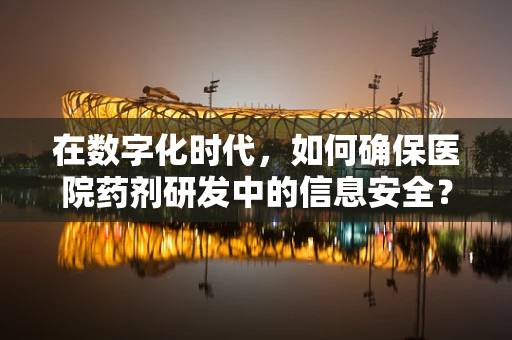 在数字化时代，如何确保医院药剂研发中的信息安全？