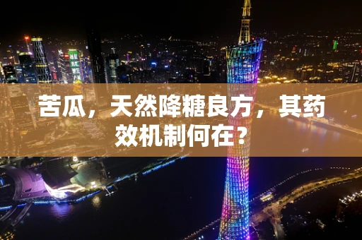苦瓜，天然降糖良方，其药效机制何在？