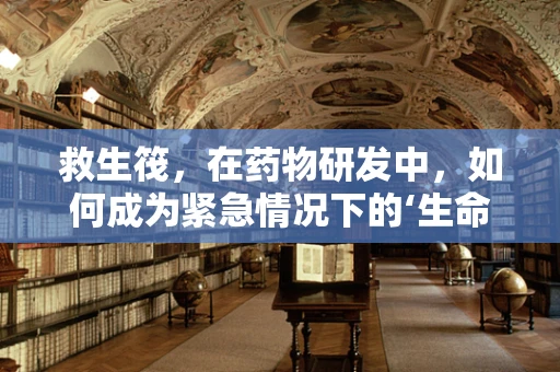 救生筏，在药物研发中，如何成为紧急情况下的‘生命之舟’？