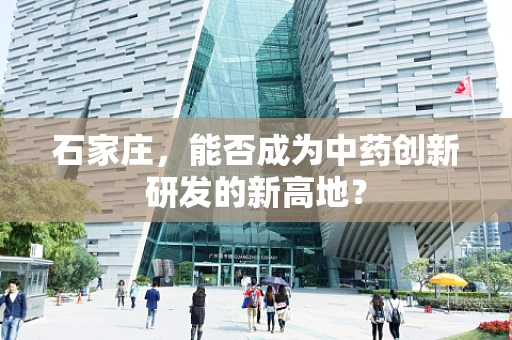 石家庄，能否成为中药创新研发的新高地？