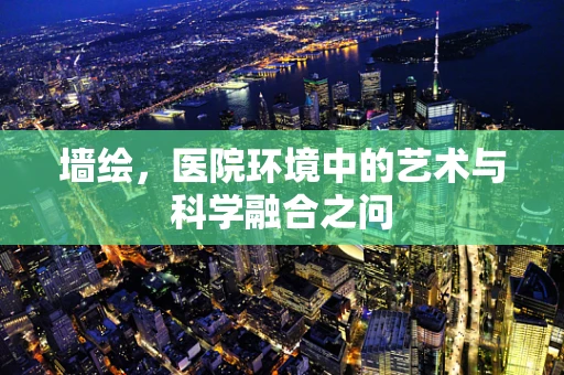 墙绘，医院环境中的艺术与科学融合之问