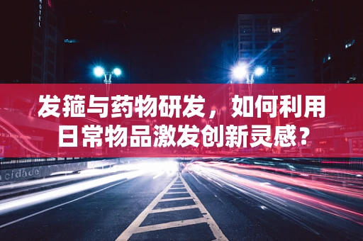 发箍与药物研发，如何利用日常物品激发创新灵感？