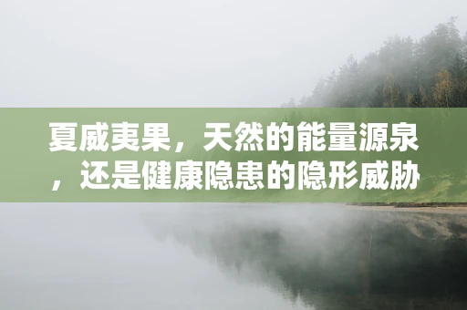 夏威夷果，天然的能量源泉，还是健康隐患的隐形威胁？