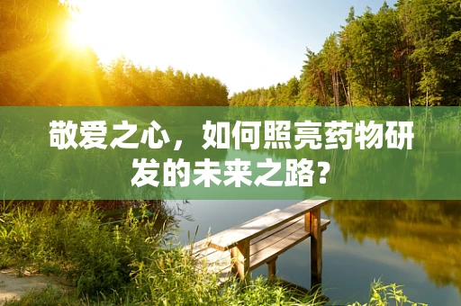 敬爱之心，如何照亮药物研发的未来之路？