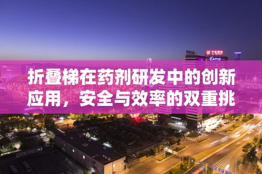 折叠梯在药剂研发中的创新应用，安全与效率的双重挑战