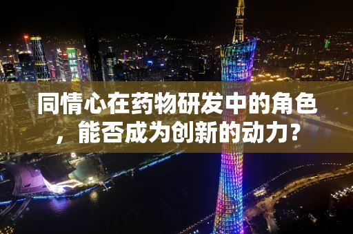 同情心在药物研发中的角色，能否成为创新的动力？