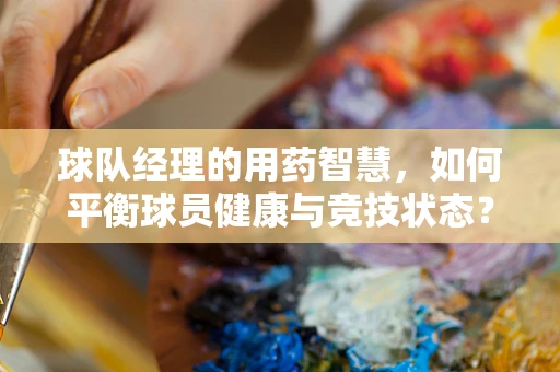 球队经理的用药智慧，如何平衡球员健康与竞技状态？