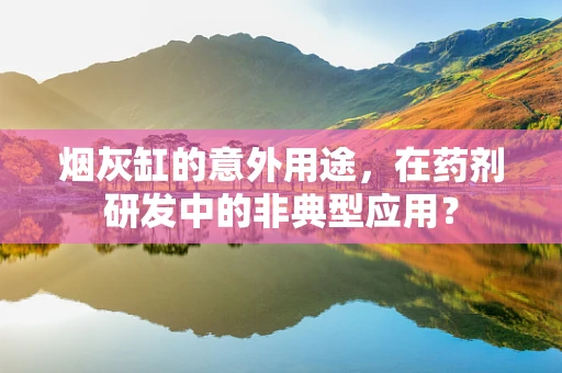 烟灰缸的意外用途，在药剂研发中的非典型应用？