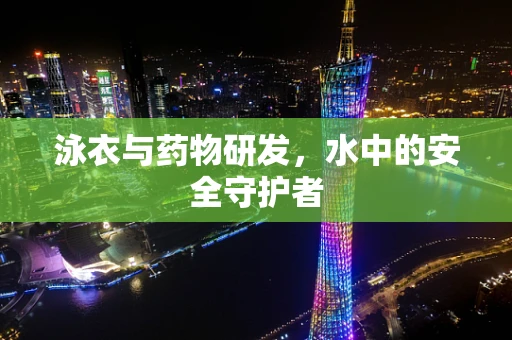 泳衣与药物研发，水中的安全守护者