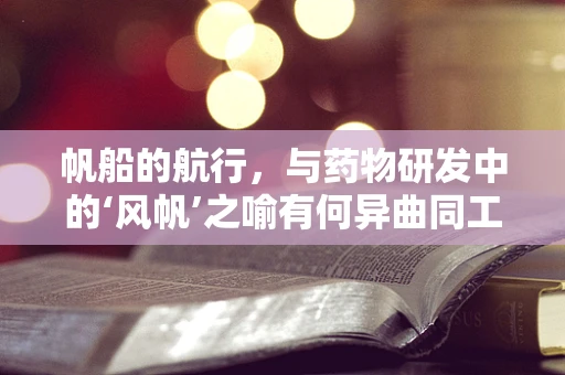 帆船的航行，与药物研发中的‘风帆’之喻有何异曲同工之处？