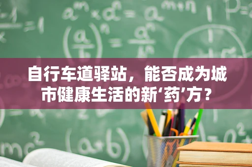 自行车道驿站，能否成为城市健康生活的新‘药’方？