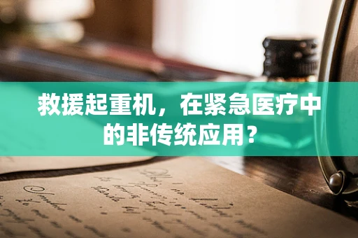 救援起重机，在紧急医疗中的非传统应用？