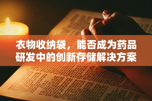 衣物收纳袋，能否成为药品研发中的创新存储解决方案？