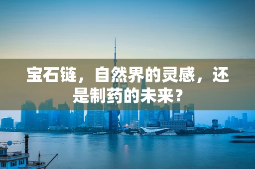 宝石链，自然界的灵感，还是制药的未来？