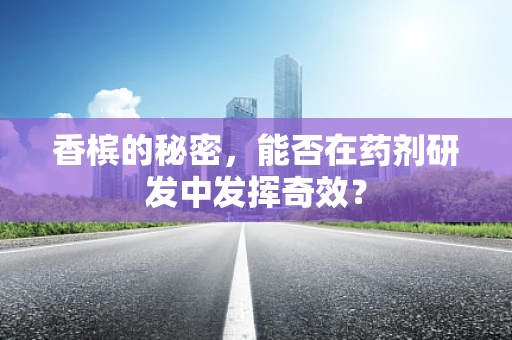 香槟的秘密，能否在药剂研发中发挥奇效？